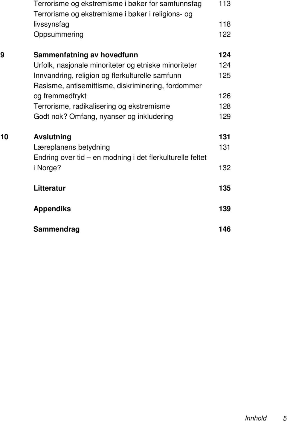 antisemittisme, diskriminering, fordommer og fremmedfrykt 126 Terrorisme, radikalisering og ekstremisme 128 Godt nok?