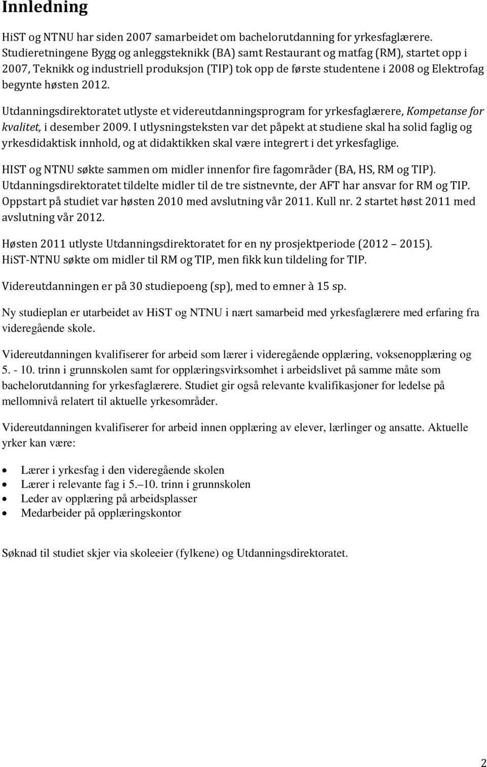 høsten 2012. Utdanningsdirektoratet utlyste et videreutdanningsprogram for yrkesfaglærere, Kompetanse for kvalitet, i desember 2009.