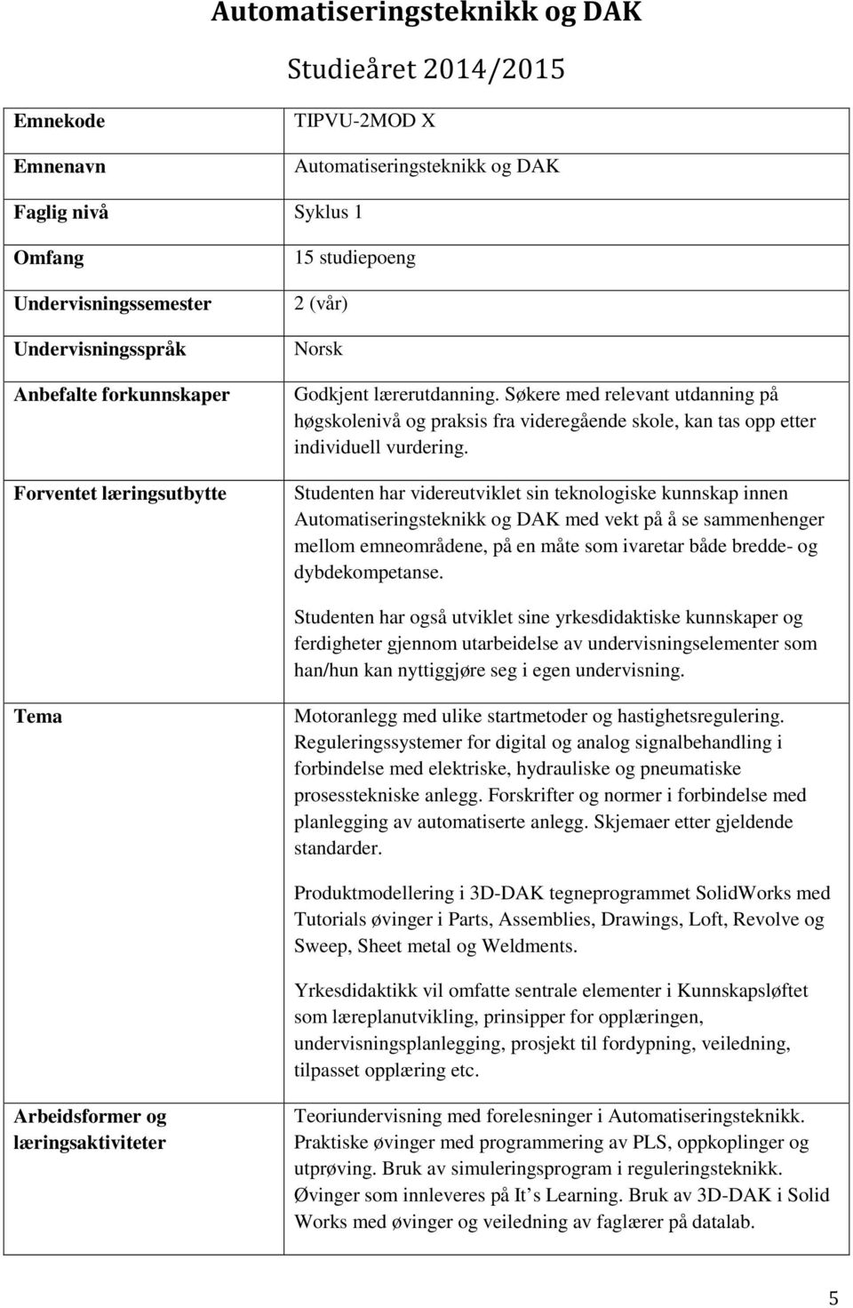 Søkere med relevant utdanning på høgskolenivå og praksis fra videregående skole, kan tas opp etter individuell vurdering.