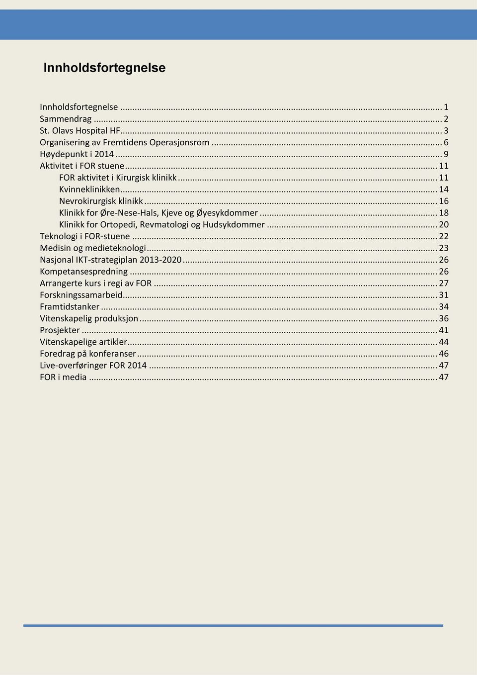 .. 18 Klinikk for Ortopedi, Revmatologi og Hudsykdommer... 20 Teknologi i FOR-stuene... 22 Medisin og medieteknologi... 23 Nasjonal IKT-strategiplan 2013-2020... 26 Kompetansespredning.