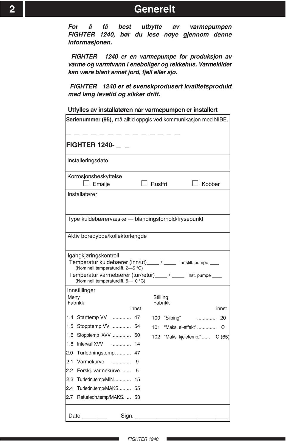 tfylles av installatøren når varmepumpen er installert erienummer (95), må alltid oppgis ved kommunikasjon med IBE.