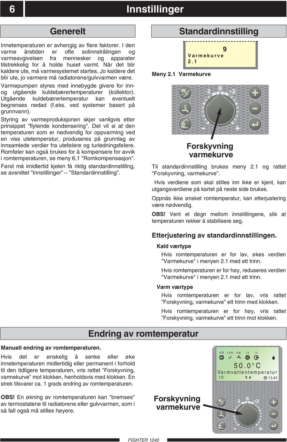 Jo kaldere det blir ute, jo varmere må radiatorene/gulvvarmen være. Varmepumpen styres med innebygde givere for innog utgående kuldebærertemperaturer (kollektor).