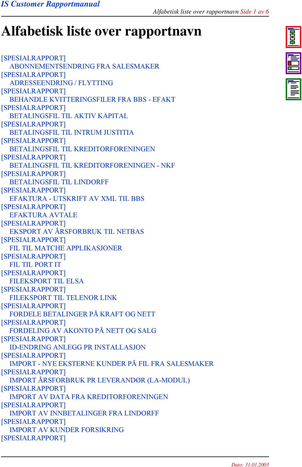 [SPESIALRAPPORT] BETALINGSFIL TIL KREDITORFORENINGEN - NKF [SPESIALRAPPORT] BETALINGSFIL TIL LINDORFF [SPESIALRAPPORT] EFAKTURA - UTSKRIFT AV XML TIL BBS [SPESIALRAPPORT] EFAKTURA AVTALE