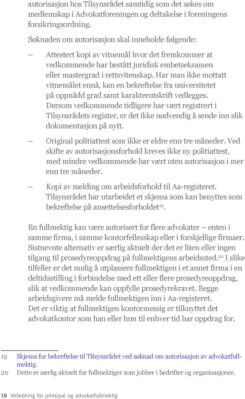 Har man ikke mottatt vitnemålet ennå, kan en bekreftelse fra universitetet på oppnådd grad samt karakterutskrift vedlegges.