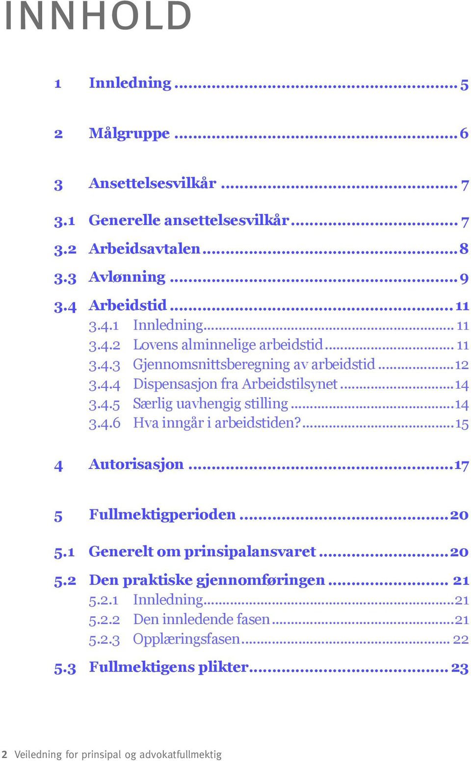 ...15 4 Autorisasjon...17 5 Fullmektigperioden...20 5.1 Generelt om prinsipalansvaret...20 5.2 Den praktiske gjennomføringen... 21 5.2.1 Innledning...21 5.2.2 Den innledende fasen.