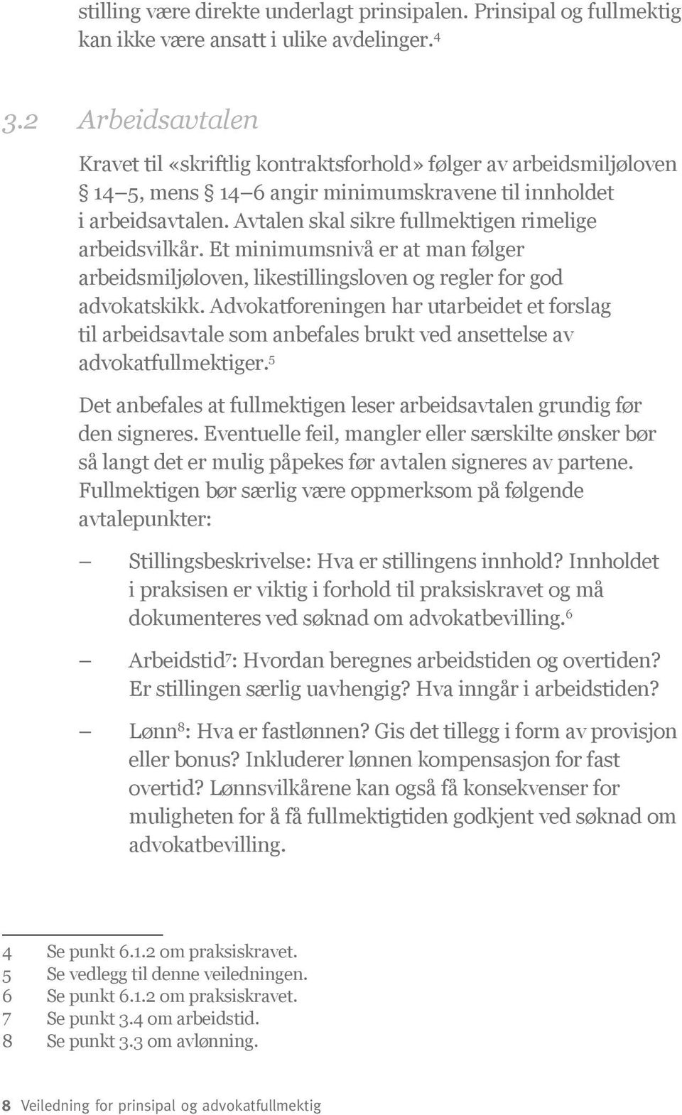 Avtalen skal sikre fullmektigen rimelige arbeidsvilkår. Et minimumsnivå er at man følger arbeidsmiljøloven, likestillingsloven og regler for god advokatskikk.