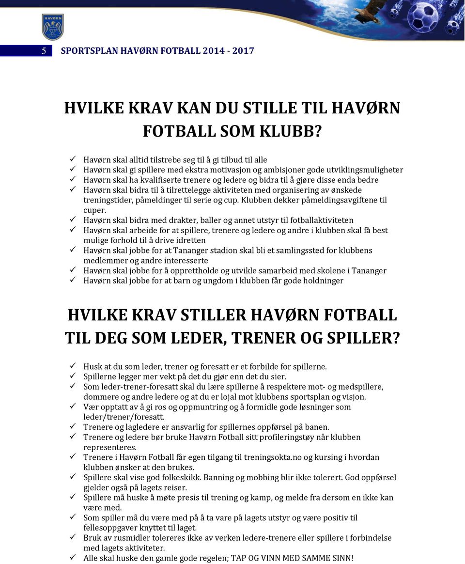 til å gjøre disse enda bedre Havørn skal bidra til å tilrettelegge aktiviteten med organisering av ønskede treningstider, påmeldinger til serie og cup. Klubben dekker påmeldingsavgiftene til cuper.