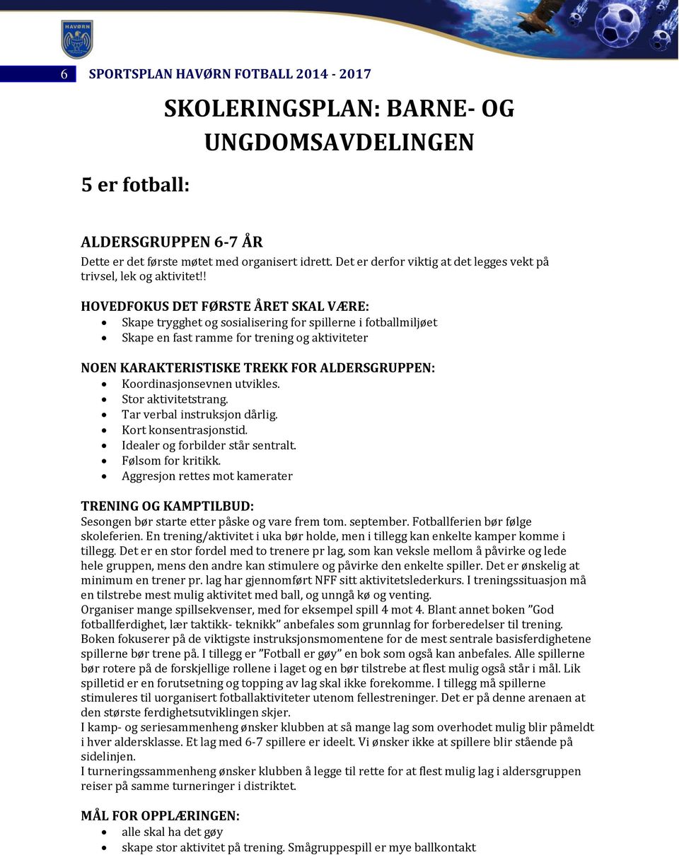 ! HOVEDFOKUS DET FØRSTE ÅRET SKAL VÆRE: Skape trygghet og sosialisering for spillerne i fotballmiljøet Skape en fast ramme for trening og aktiviteter NOEN KARAKTERISTISKE TREKK FOR ALDERSGRUPPEN: