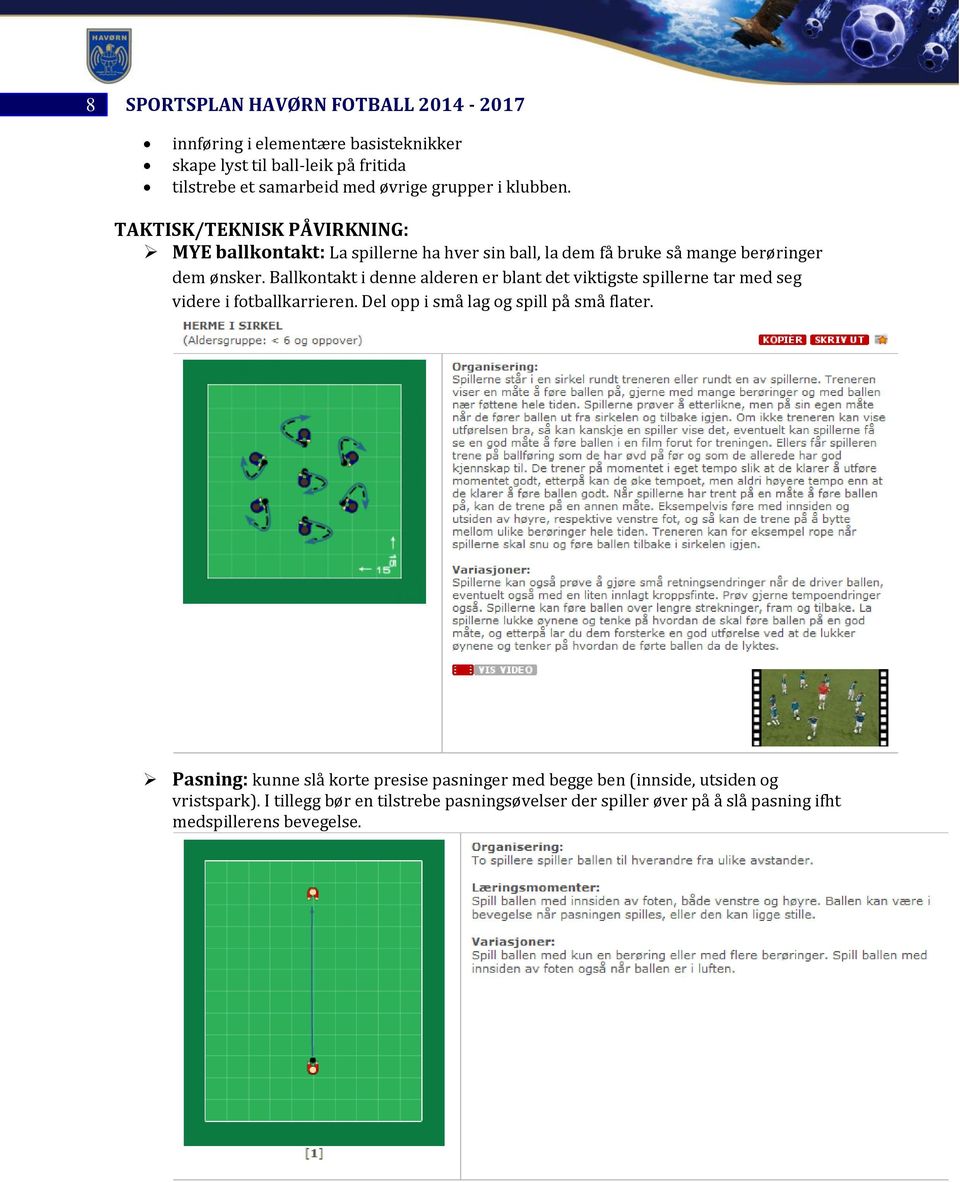 Ballkontakt i denne alderen er blant det viktigste spillerne tar med seg videre i fotballkarrieren. Del opp i små lag og spill på små flater.