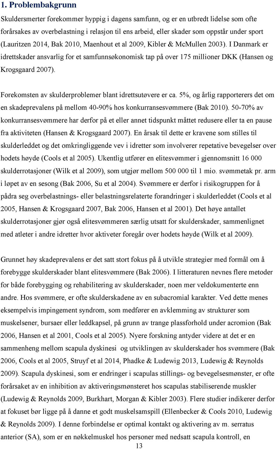 Forekomsten av skulderproblemer blant idrettsutøvere er ca. 5%, og årlig rapporterers det om en skadeprevalens på mellom 40-90% hos konkurransesvømmere (Bak 2010).