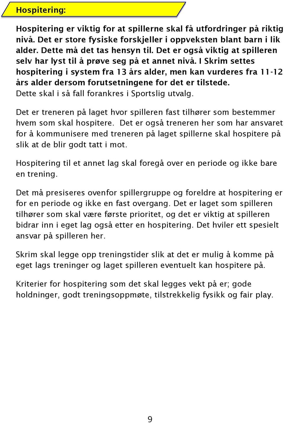 I Skrim settes hospitering i system fra 13 års alder, men kan vurderes fra 11-12 års alder dersom forutsetningene for det er tilstede. Dette skal i så fall forankres i Sportslig utvalg.