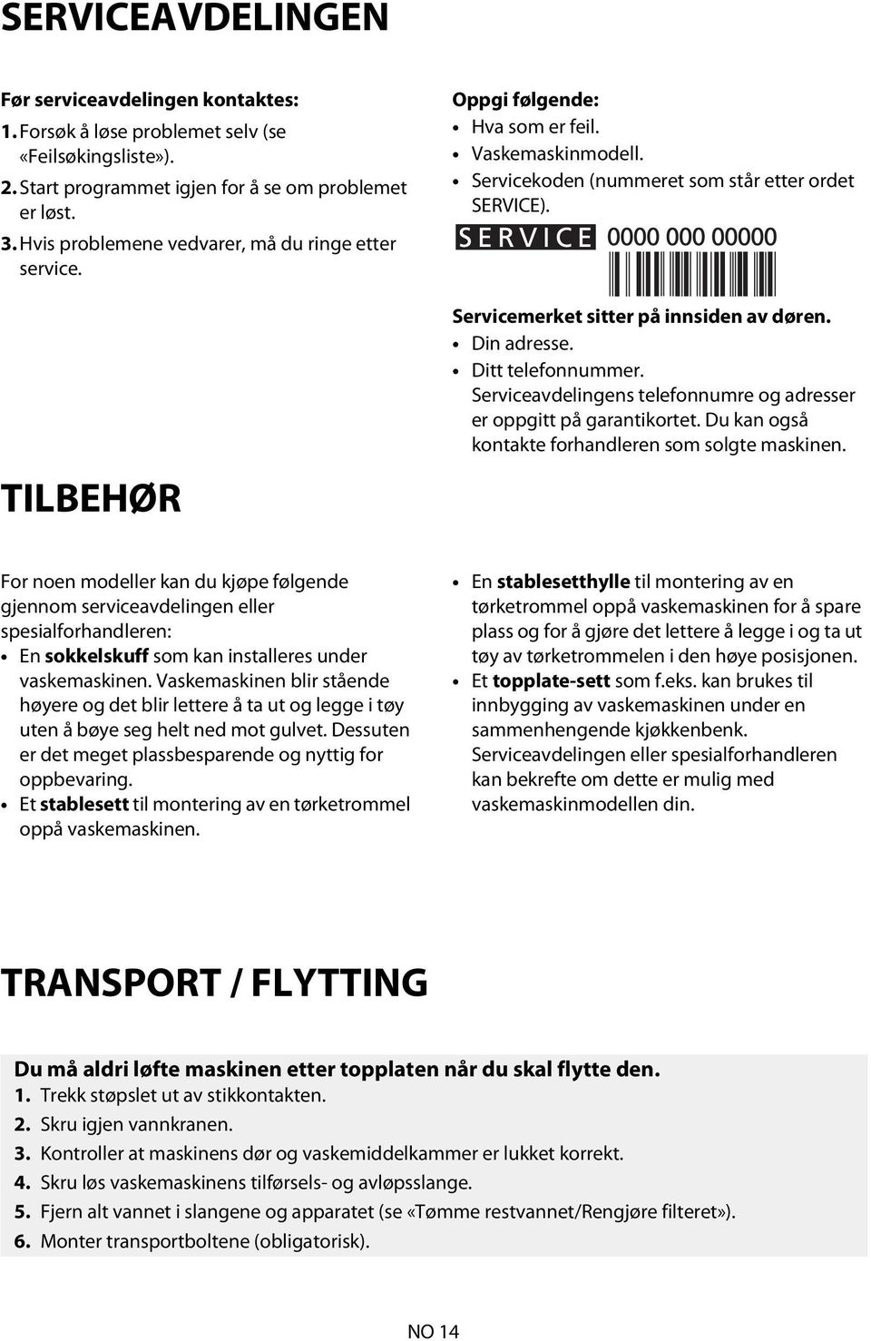 Servicemerket sitter på innsiden av døren. Din adresse. Ditt telefonnummer. Serviceavdelingens telefonnumre og adresser er oppgitt på garantikortet.