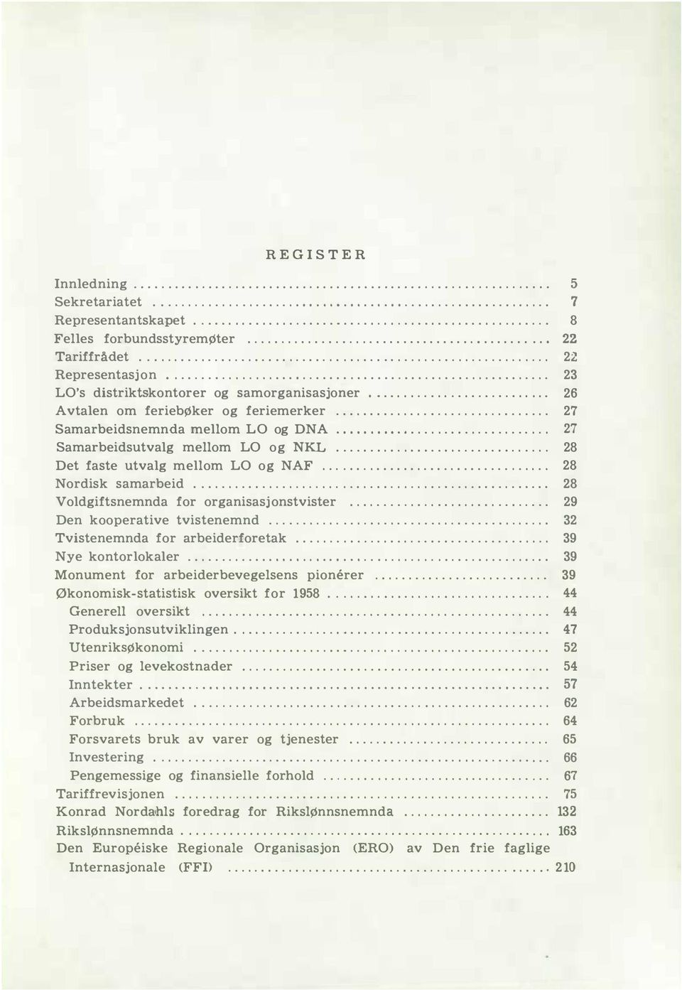 ..... 27 Samarbeidsnemnda meom LO og DNA......... 27 Samarbeidsutvag meom LO og NKL...... 28 Det faste utvag meom LO og NAF......... 28 Nordisk samarbeid........... 28 Vodgiftsnemnda for organisasjonstvister.