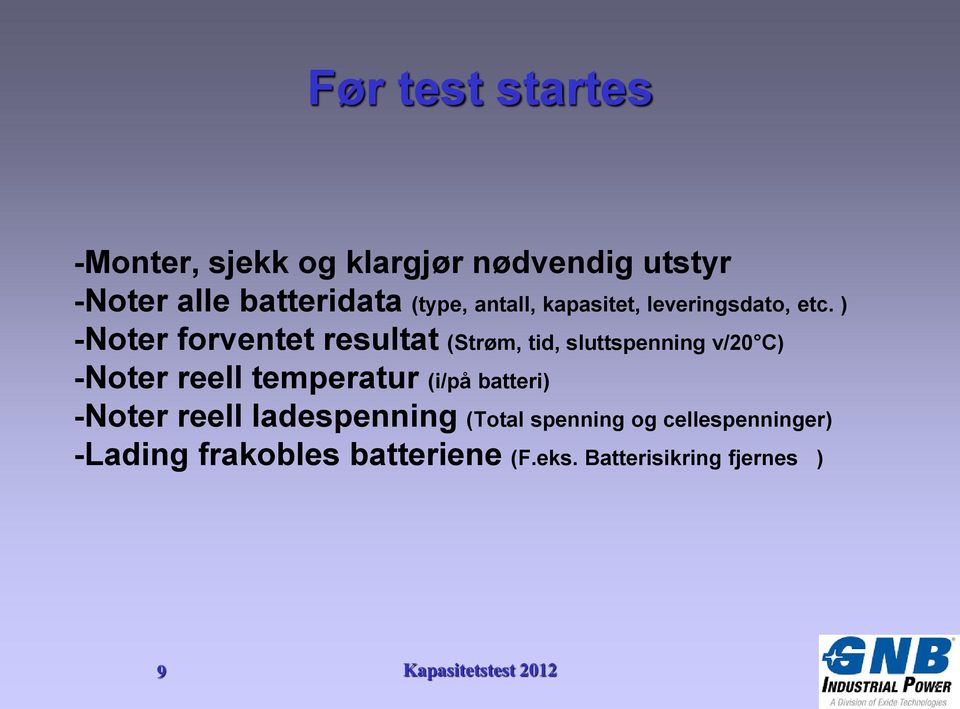 ) -Noter forventet resultat (Strøm, tid, sluttspenning v/20 C) -Noter reell temperatur