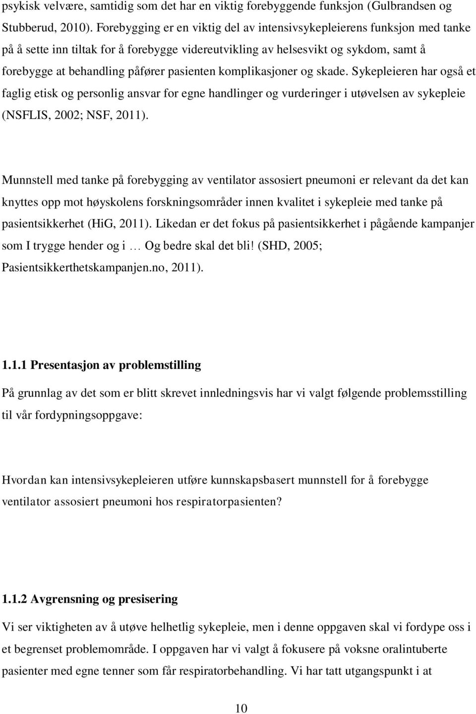 pasienten komplikasjoner og skade. Sykepleieren har også et faglig etisk og personlig ansvar for egne handlinger og vurderinger i utøvelsen av sykepleie (NSFLIS, 2002; NSF, 2011).