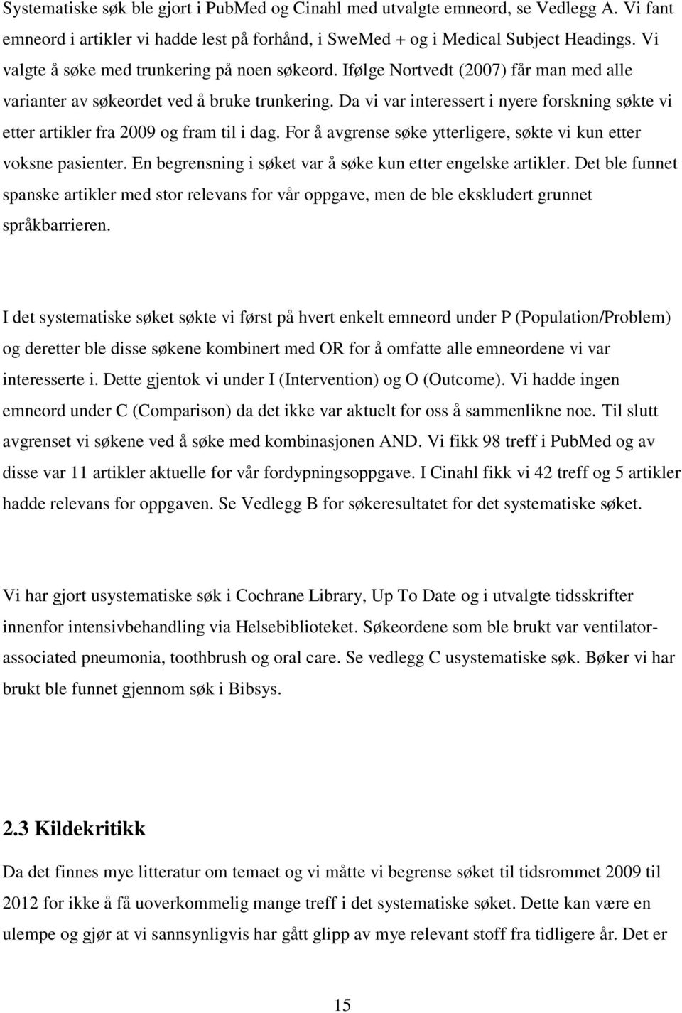 Da vi var interessert i nyere forskning søkte vi etter artikler fra 2009 og fram til i dag. For å avgrense søke ytterligere, søkte vi kun etter voksne pasienter.