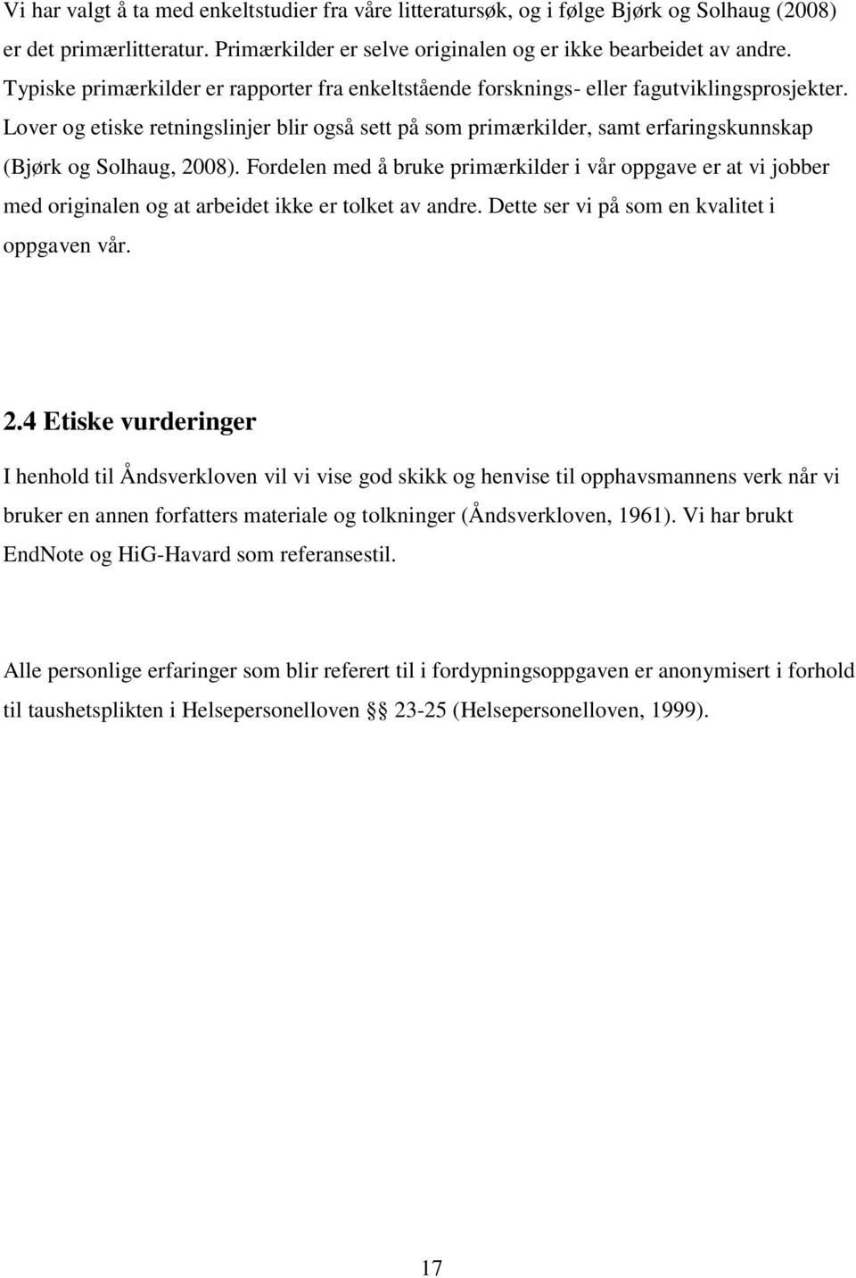 Lover og etiske retningslinjer blir også sett på som primærkilder, samt erfaringskunnskap (Bjørk og Solhaug, 2008).