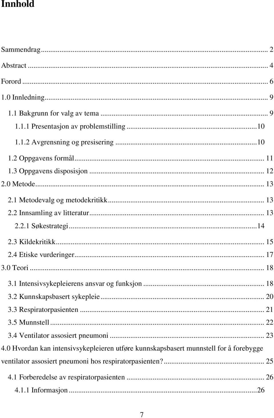 .. 17 3.0 Teori... 18 3.1 Intensivsykepleierens ansvar og funksjon... 18 3.2 Kunnskapsbasert sykepleie... 20 3.3 Respiratorpasienten... 21 3.5 Munnstell... 22 3.4 Ventilator assosiert pneumoni... 23 4.