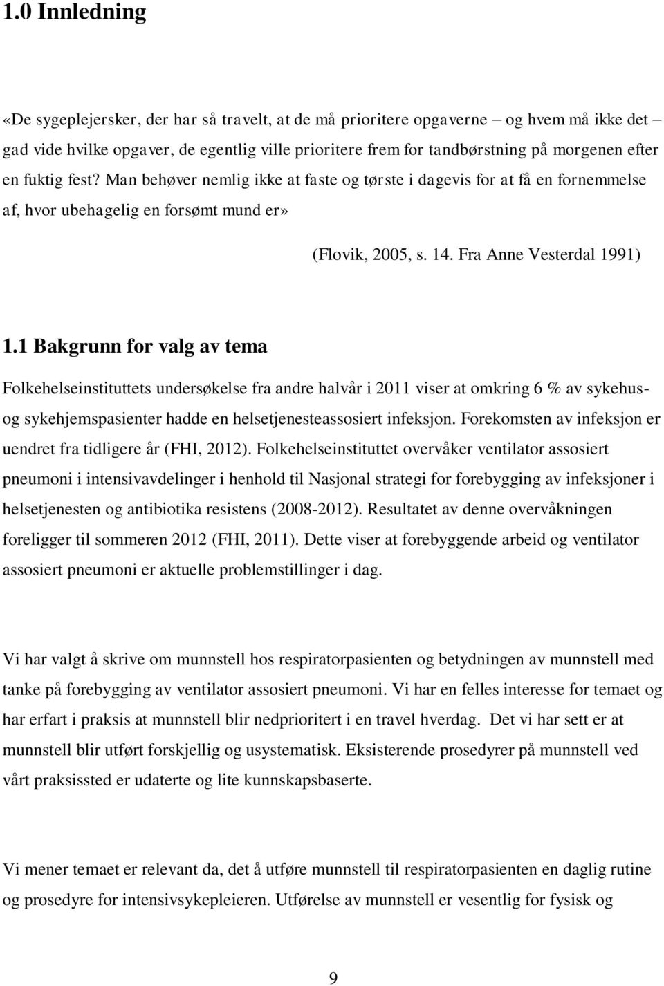 1 Bakgrunn for valg av tema Folkehelseinstituttets undersøkelse fra andre halvår i 2011 viser at omkring 6 % av sykehusog sykehjemspasienter hadde en helsetjenesteassosiert infeksjon.