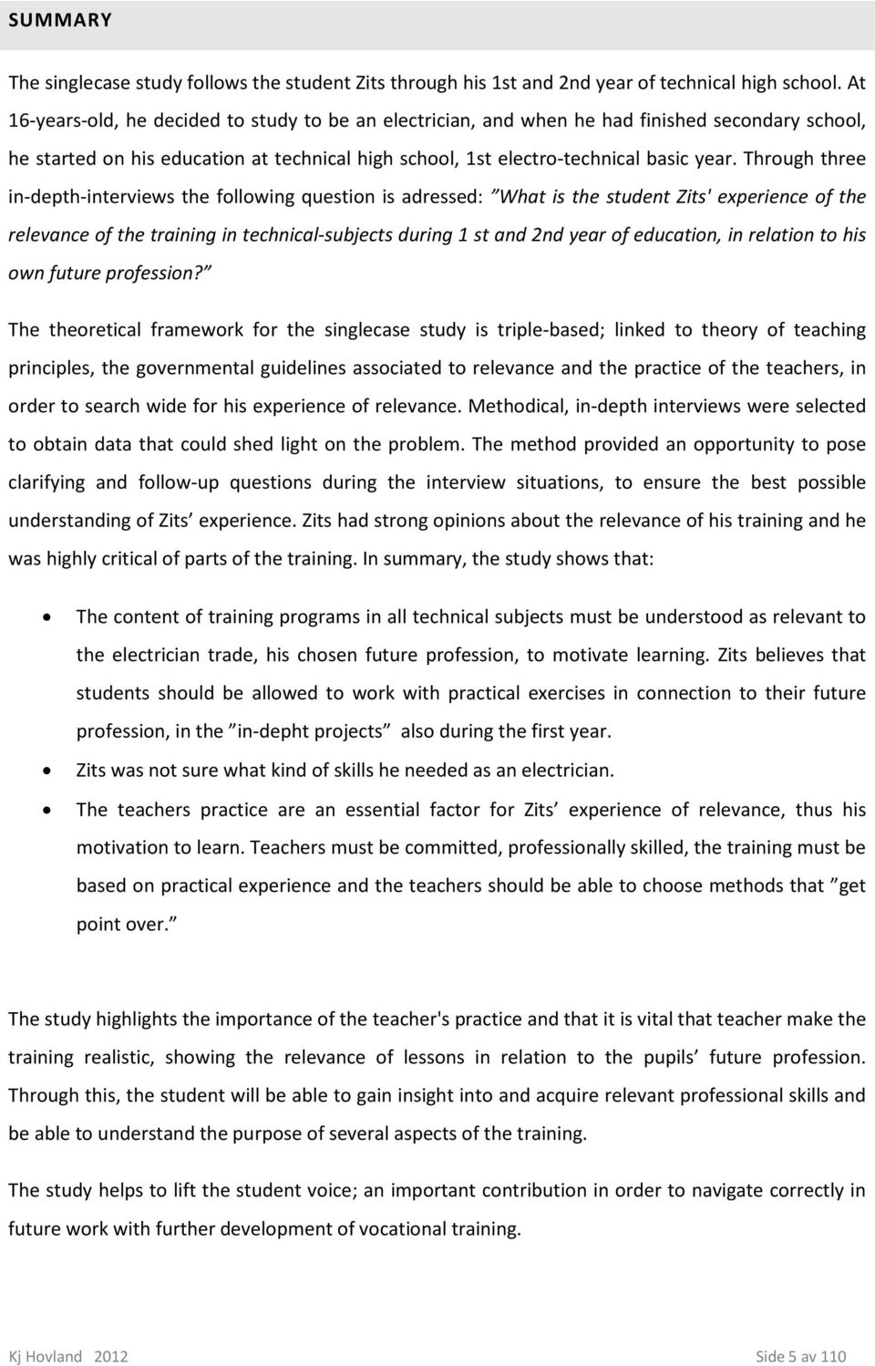 Through three in-depth-interviews the following question is adressed: What is the student Zits' experience of the relevance of the training in technical-subjects during 1 st and 2nd year of