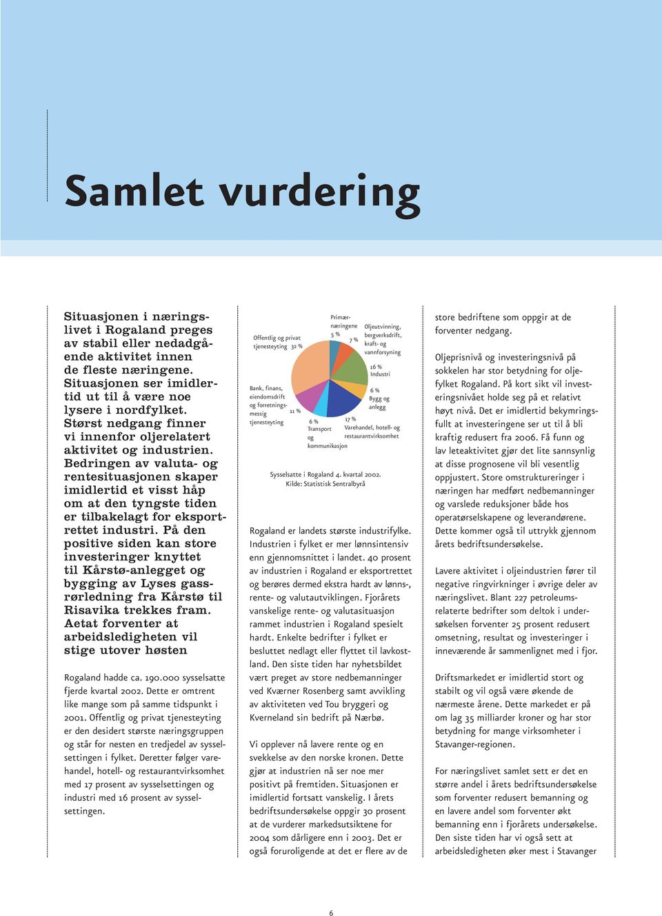 Bedringen av valuta- og rentesituasjonen skaper imidlertid et visst håp om at den tyngste tiden er tilbakelagt for eksportrettet industri.