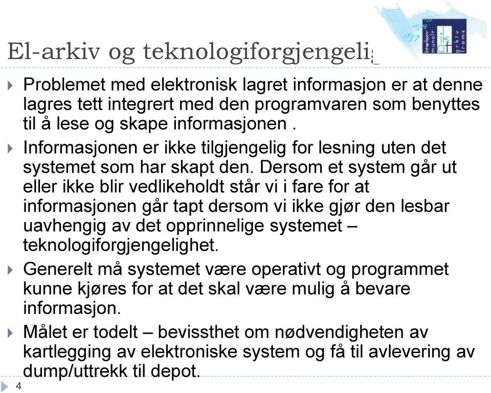 Dersom et system går ut eller ikke blir vedlikeholdt står vi i fare for at informasjonen går tapt dersom vi ikke gjør den lesbar uavhengig av det opprinnelige systemet