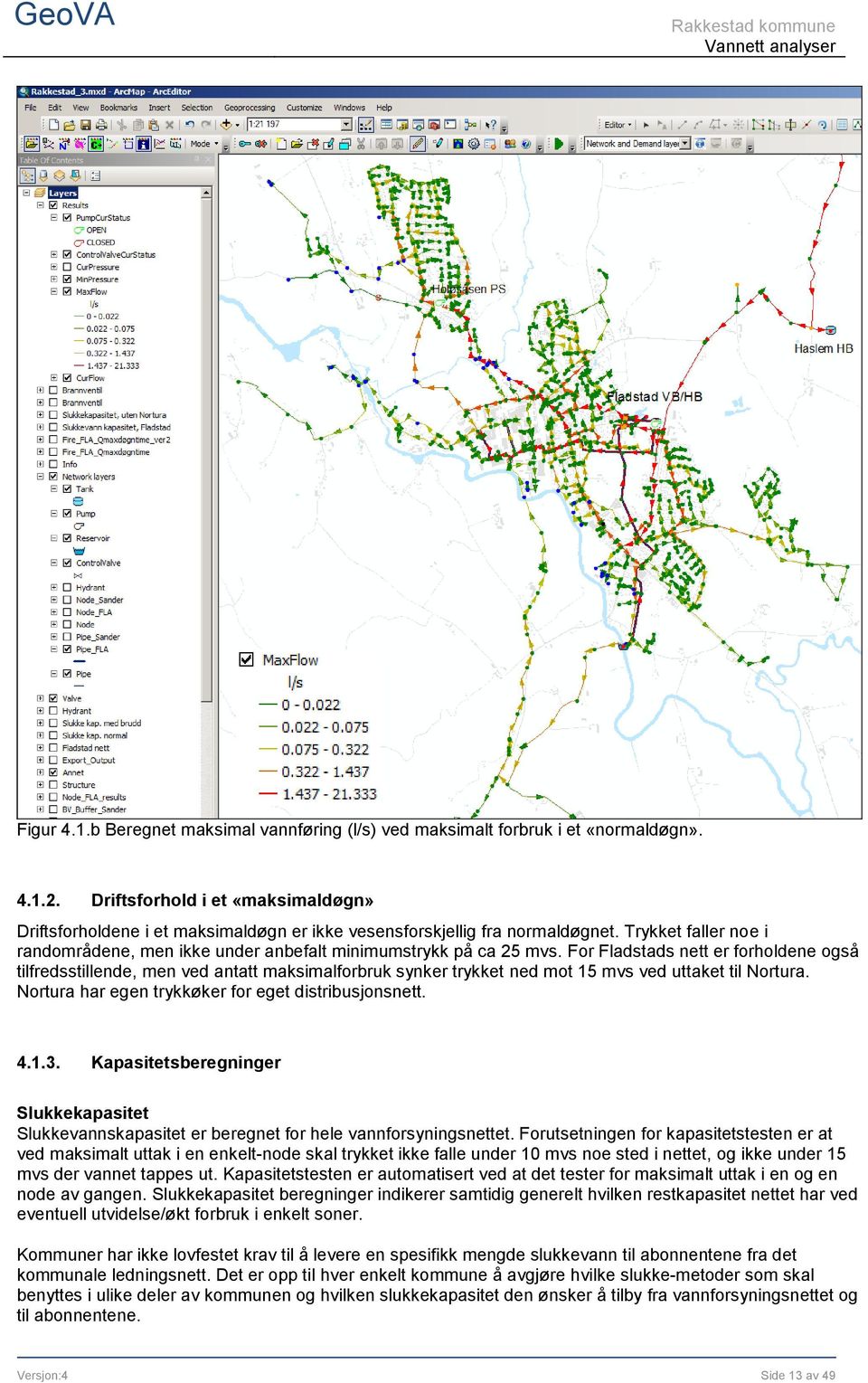 For Fladstads nett er forholdene også tilfredsstillende, men ved antatt maksimalforbruk synker trykket ned mot 15 mvs ved uttaket til Nortura. Nortura har egen trykkøker for eget distribusjonsnett. 4.