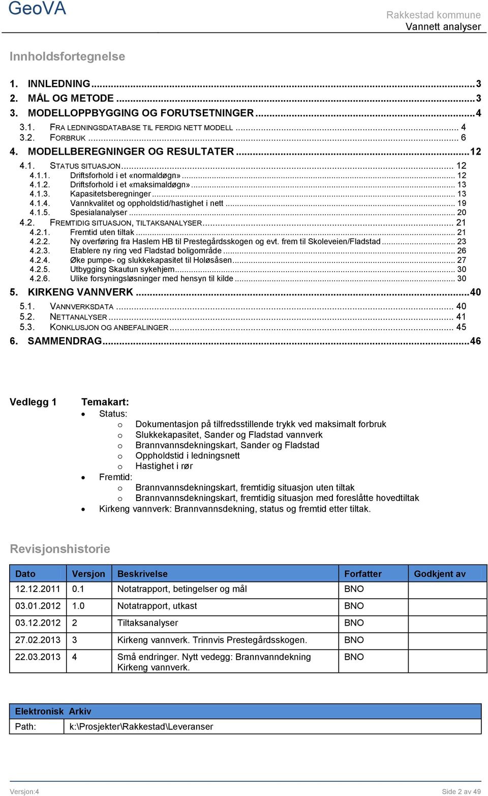 .. 19 4.1.5. Spesialanalyser... 20 4.2. FREMTIDIG SITUASJON, TILTAKSANALYSER... 21 4.2.1. Fremtid uten tiltak... 21 4.2.2. Ny overføring fra Haslem HB til Prestegårdsskogen og evt.