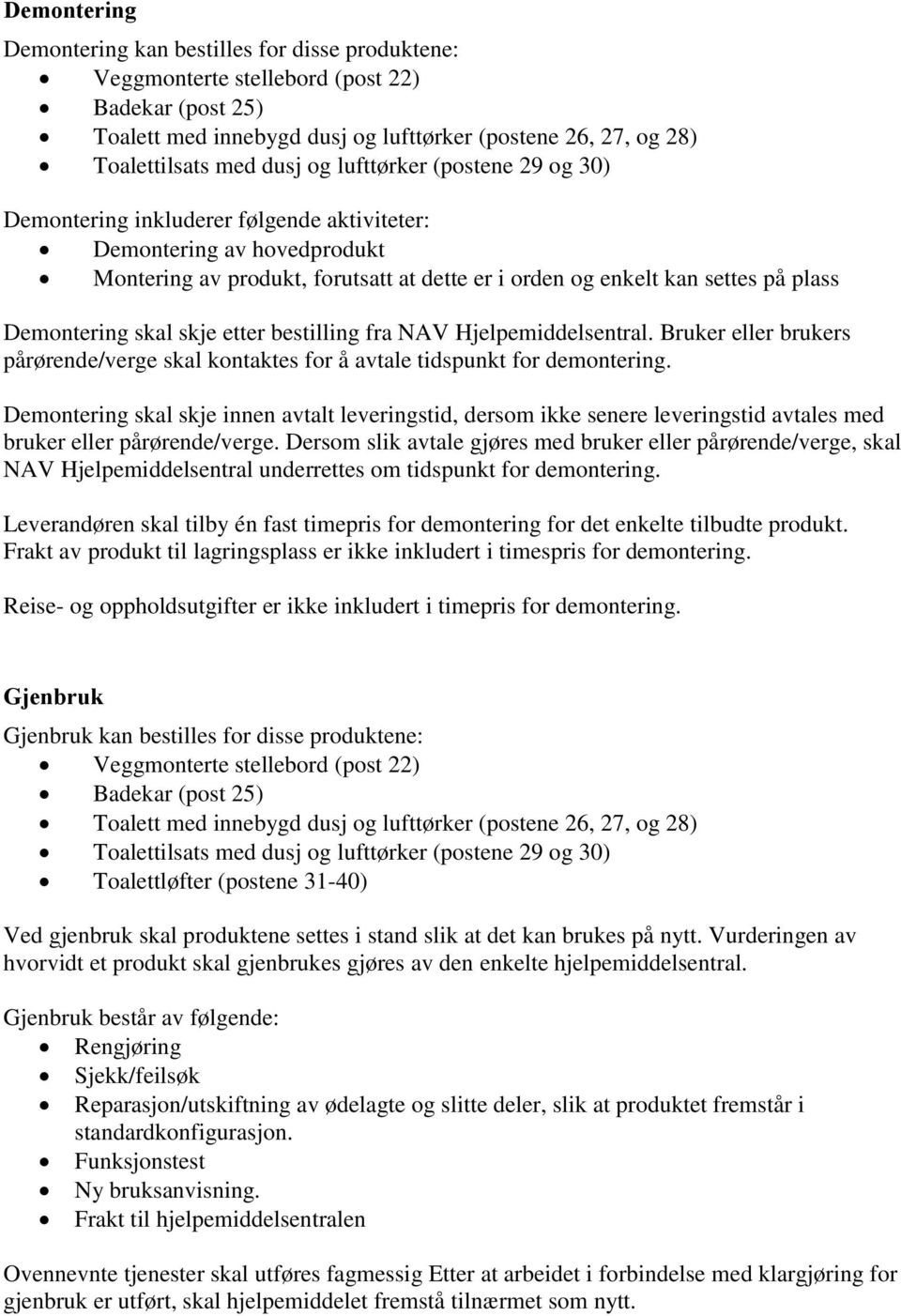 skal skje etter bestilling fra NAV Hjelpemiddelsentral. Bruker eller brukers pårørende/verge skal kontaktes for å avtale tidspunkt for demontering.