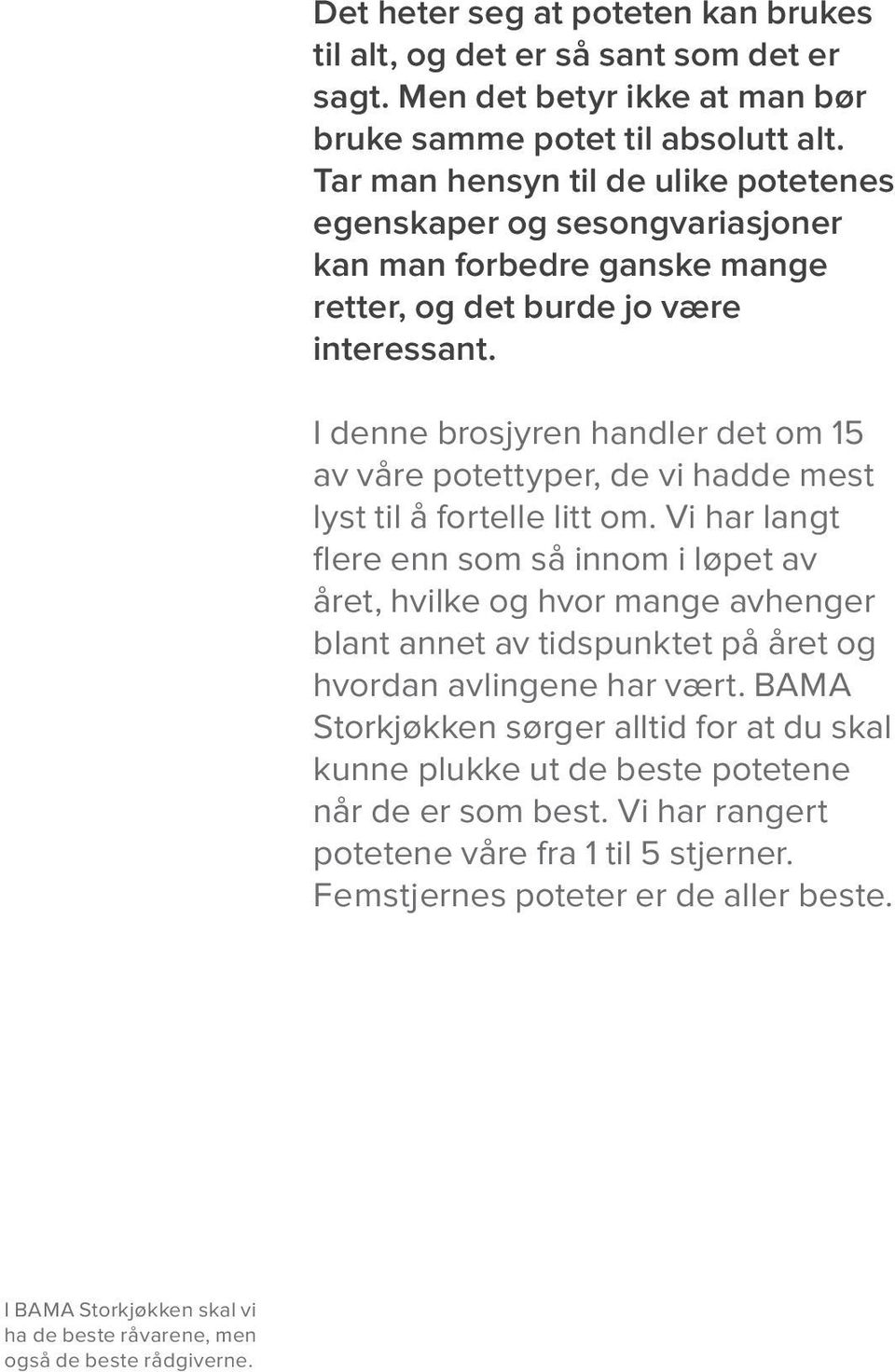 I denne brosjyren handler det om 15 av våre potettyper, de vi hadde mest lyst til å fortelle litt om.