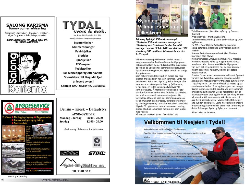 m/voice guide Solarium -smykker - klokker - vesker - Fjellridning på islandshest i Tydal og Sylan Kanefart UKESTURER Vi utfører: KICK-OFF Planlegging KURS- OG / tegning KONFERANSETURER Byggesøknader