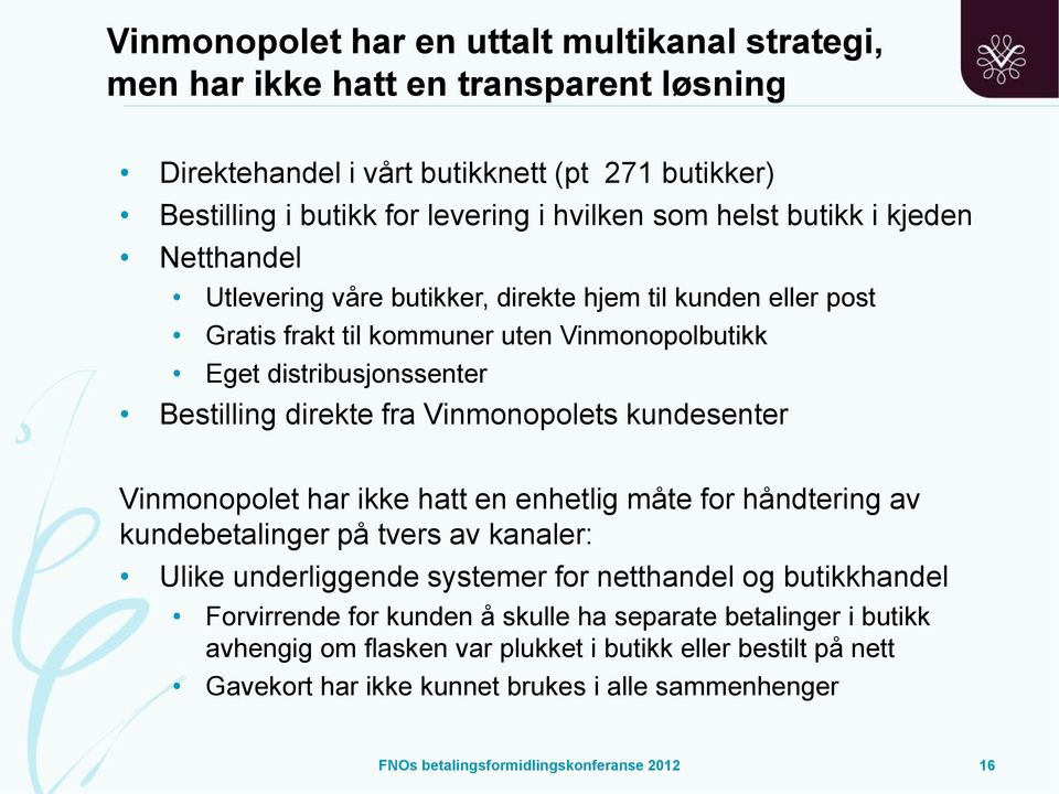 Vinmonopolets kundesenter Vinmonopolet har ikke hatt en enhetlig måte for håndtering av kundebetalinger på tvers av kanaler: Ulike underliggende systemer for netthandel og butikkhandel