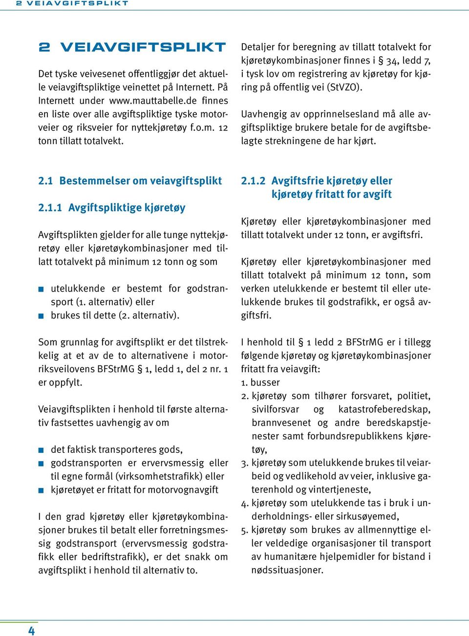 Detaljer for beregning av tillatt totalvekt for kjøretøykombinasjoner finnes i 34, ledd 7, i tysk lov om registrering av kjøretøy for kjøring på offentlig vei (StVZO).