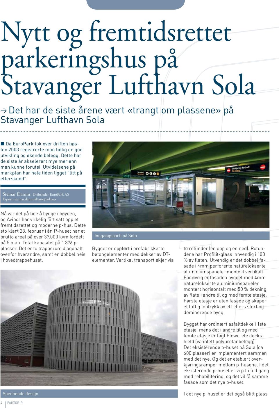 Steinar Damm, Driftsleder EuroPark AS E-post: steinar.damm@europark.no Nå var det på tide å bygge i høyden, og Avinor har virkelig fått satt opp et fremtidsrettet og moderne p-hus. Dette sto klart 28.
