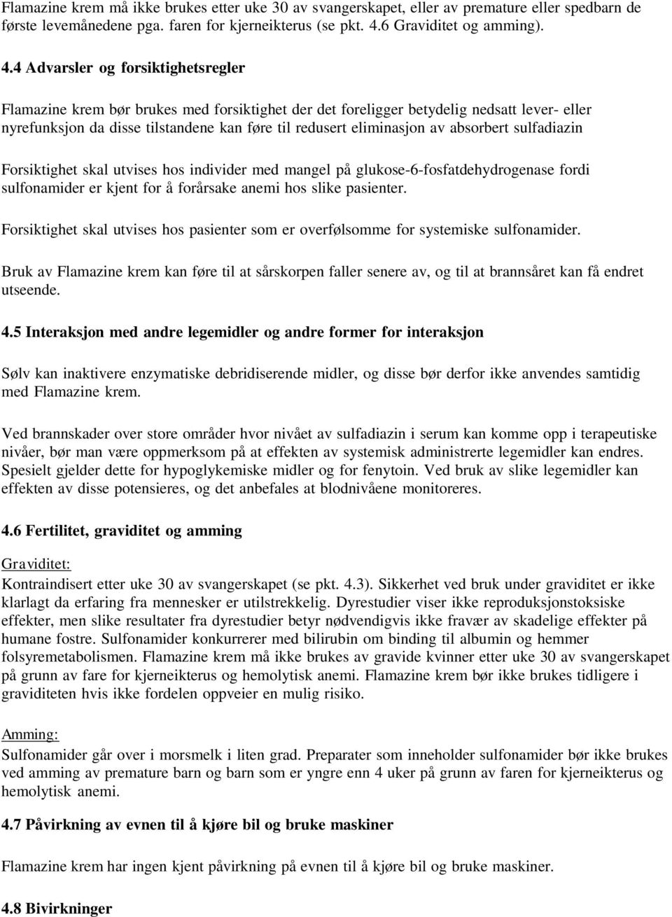 4 Advarsler og forsiktighetsregler Flamazine krem bør brukes med forsiktighet der det foreligger betydelig nedsatt lever- eller nyrefunksjon da disse tilstandene kan føre til redusert eliminasjon av