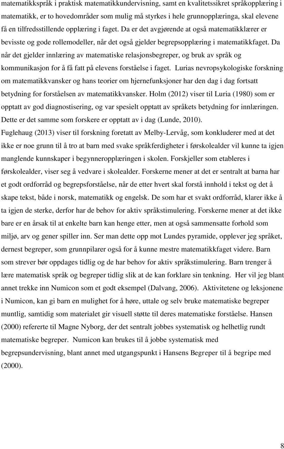 Da når det gjelder innlæring av matematiske relasjonsbegreper, og bruk av språk og kommunikasjon for å få fatt på elevens forståelse i faget.