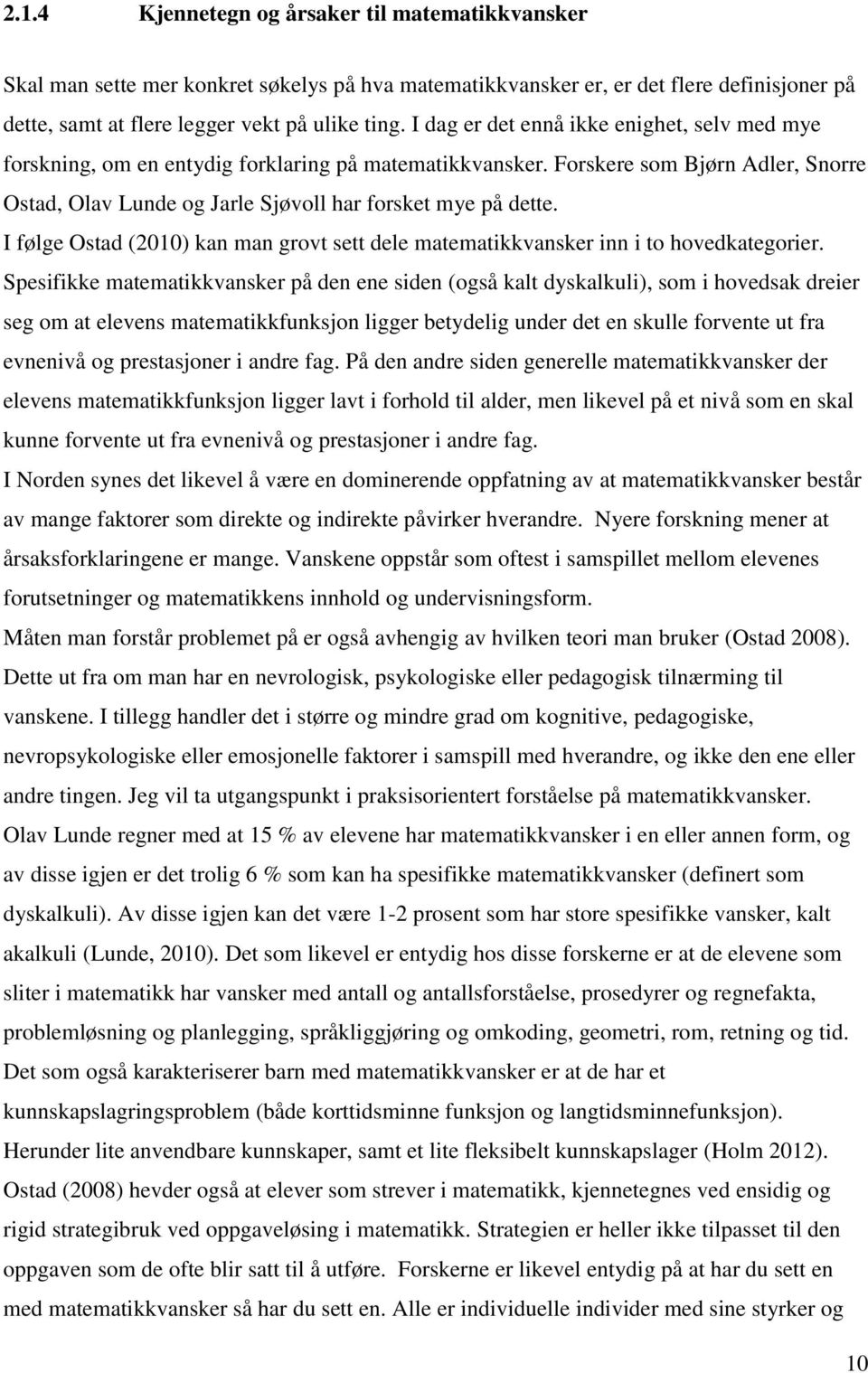 I følge Ostad (2010) kan man grovt sett dele matematikkvansker inn i to hovedkategorier.