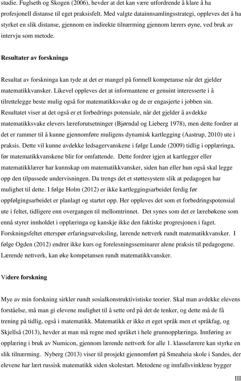 Resultater av forskninga Resultat av forskninga kan tyde at det er mangel på formell kompetanse når det gjelder matematikkvansker.