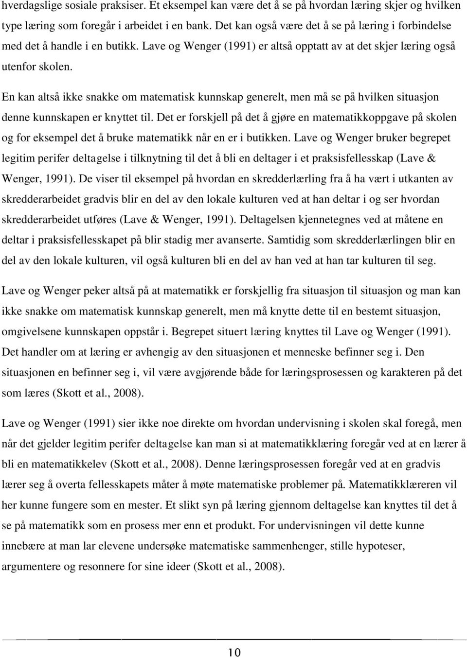 En kan altså ikke snakke om matematisk kunnskap generelt, men må se på hvilken situasjon denne kunnskapen er knyttet til.