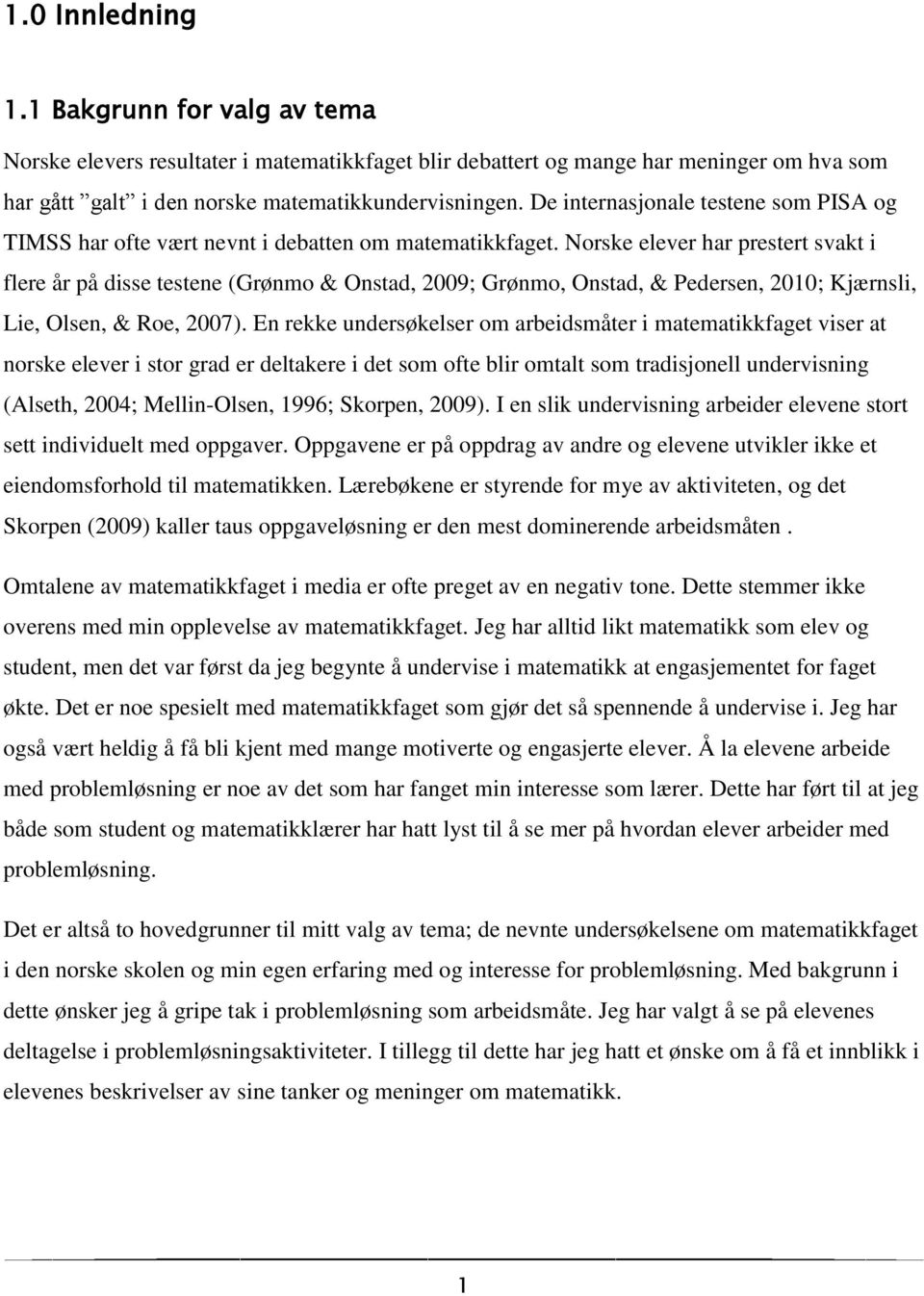 Norske elever har prestert svakt i flere år på disse testene (Grønmo & Onstad, 2009; Grønmo, Onstad, & Pedersen, 2010; Kjærnsli, Lie, Olsen, & Roe, 2007).