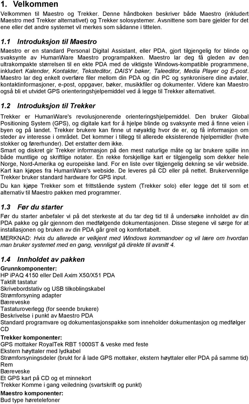 1 Introduksjon til Maestro Maestro er en standard Personal Digital Assistant, eller PDA, gjort tilgjengelig for blinde og svaksynte av HumanWare Maestro programpakken.