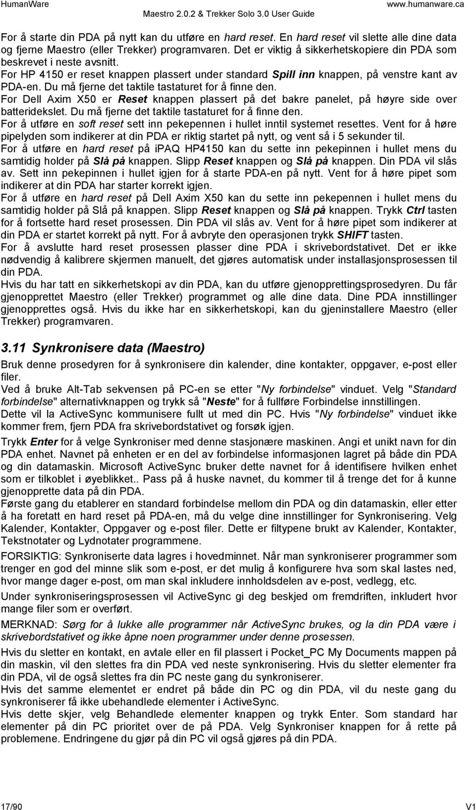 For HP 4150 er reset knappen plassert under standard Spill inn knappen, på venstre kant av PDA-en. Du må fjerne det taktile tastaturet for å finne den.