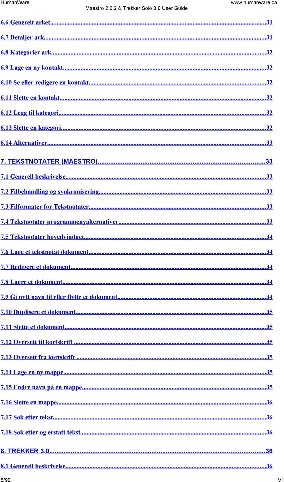 ..33 7.3 Filformater for Tekstnotater...33 7.4 Tekstnotater programmenyalternativer...33 7.5 Tekstnotater hovedvinduet...34 7.6 Lage et tekstnotat dokument...34 7.7 Redigere et dokument...34 7.8 Lagre et dokument.