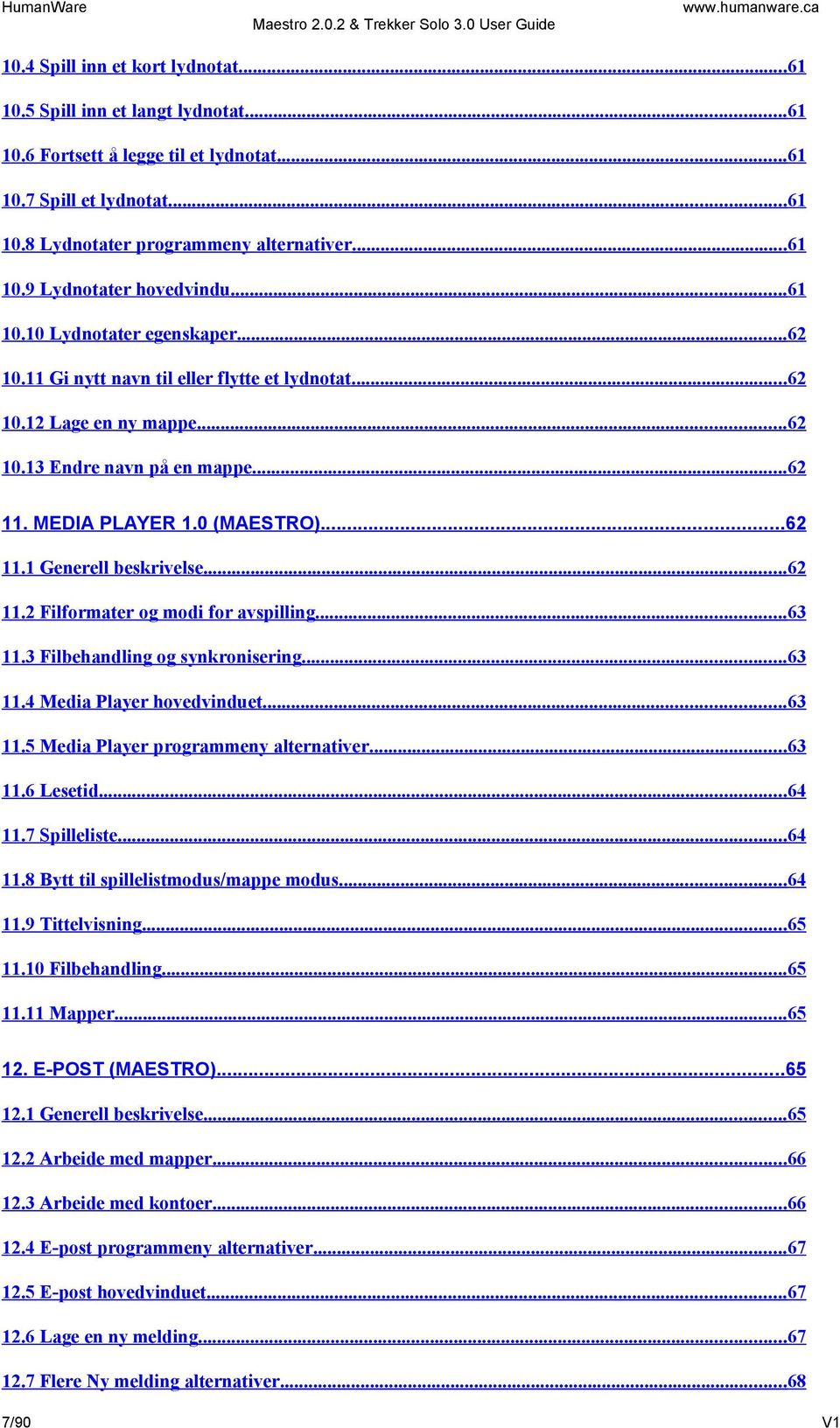 ..62 11. MEDIA PLAYER 1.0 (MAESTRO)...62 11.1 Generell beskrivelse...62 11.2 Filformater og modi for avspilling...63 11.3 Filbehandling og synkronisering...63 11.4 Media Player hovedvinduet...63 11.5 Media Player programmeny alternativer.