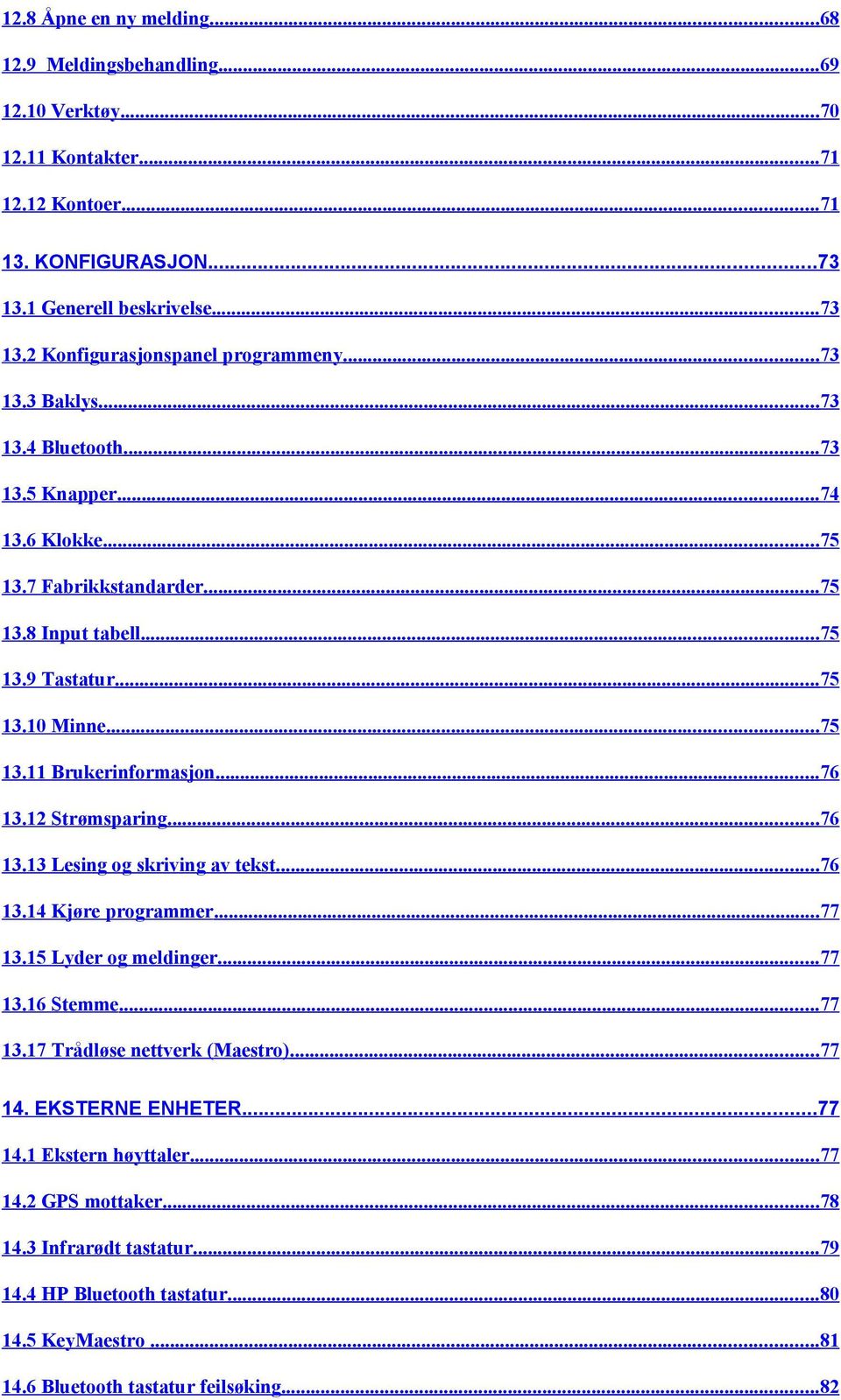 12 Strømsparing...76 13.13 Lesing og skriving av tekst...76 13.14 Kjøre programmer...77 13.15 Lyder og meldinger...77 13.16 Stemme...77 13.17 Trådløse nettverk (Maestro)...77 14.