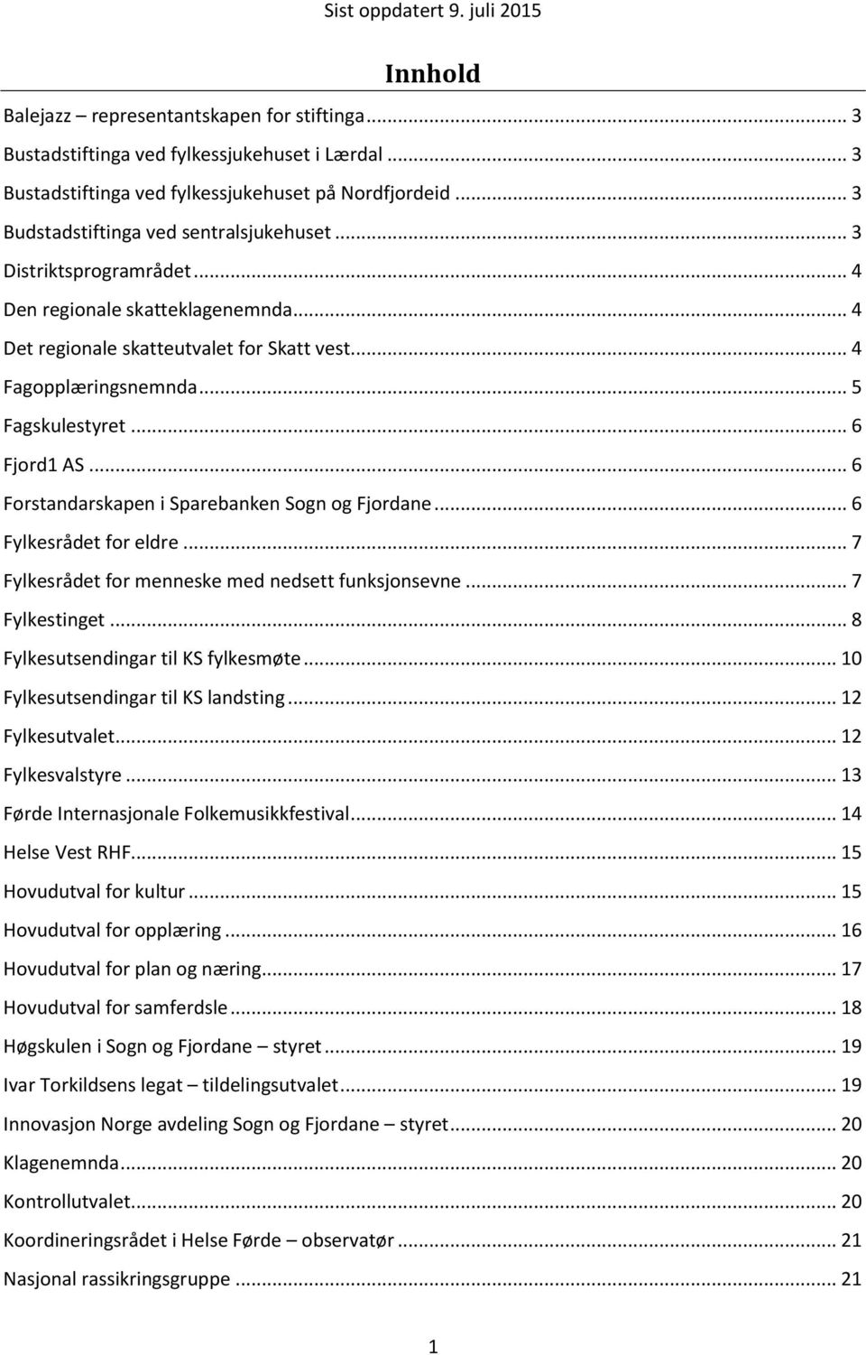 .. 6 Fjord1 AS... 6 Forstandarskapen i Sparebanken Sogn og Fjordane... 6 Fylkesrådet for eldre... 7 Fylkesrådet for menneske med nedsett funksjonsevne... 7 Fylkestinget.