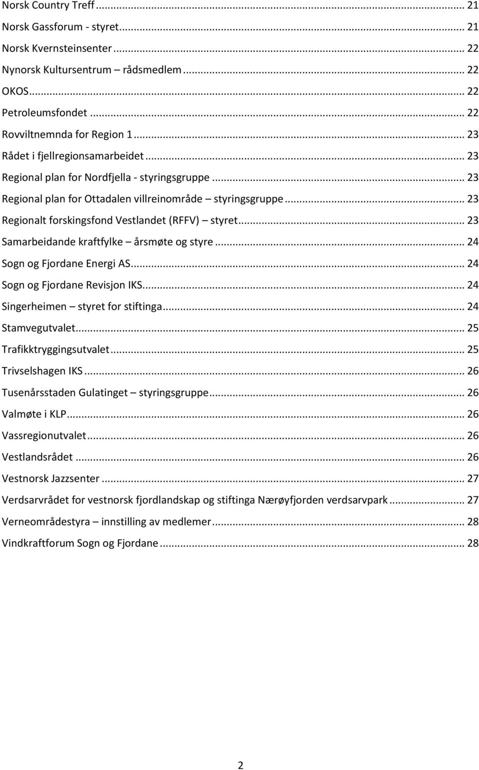 .. 23 Regionalt forskingsfond Vestlandet (RFFV) styret... 23 Samarbeidande kraftfylke årsmøte og styre... 24 Sogn og Fjordane Energi AS... 24 Sogn og Fjordane Revisjon IKS.