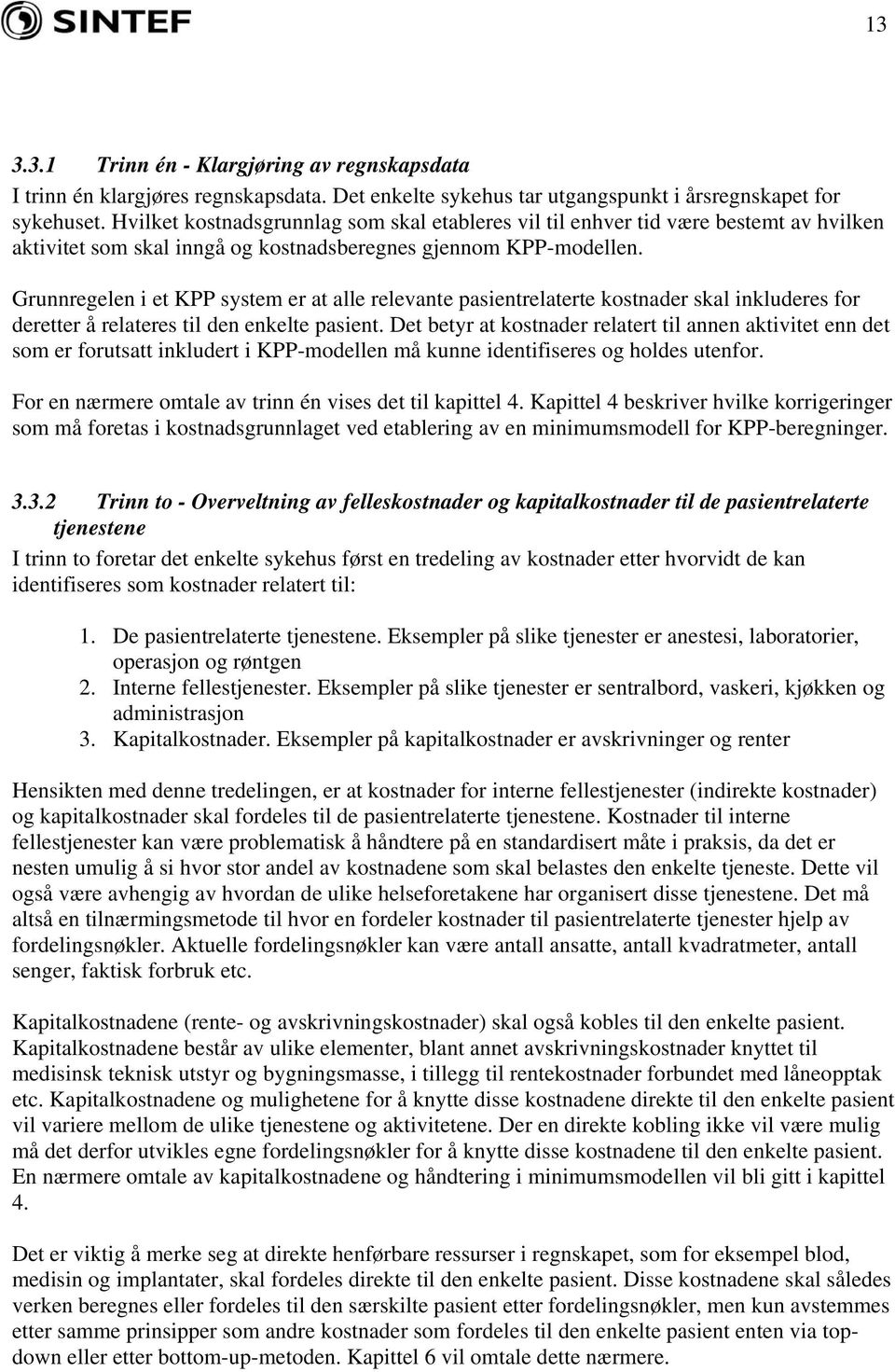 Grunnregelen i et KPP system er at alle relevante pasientrelaterte kostnader skal inkluderes for deretter å relateres til den enkelte pasient.