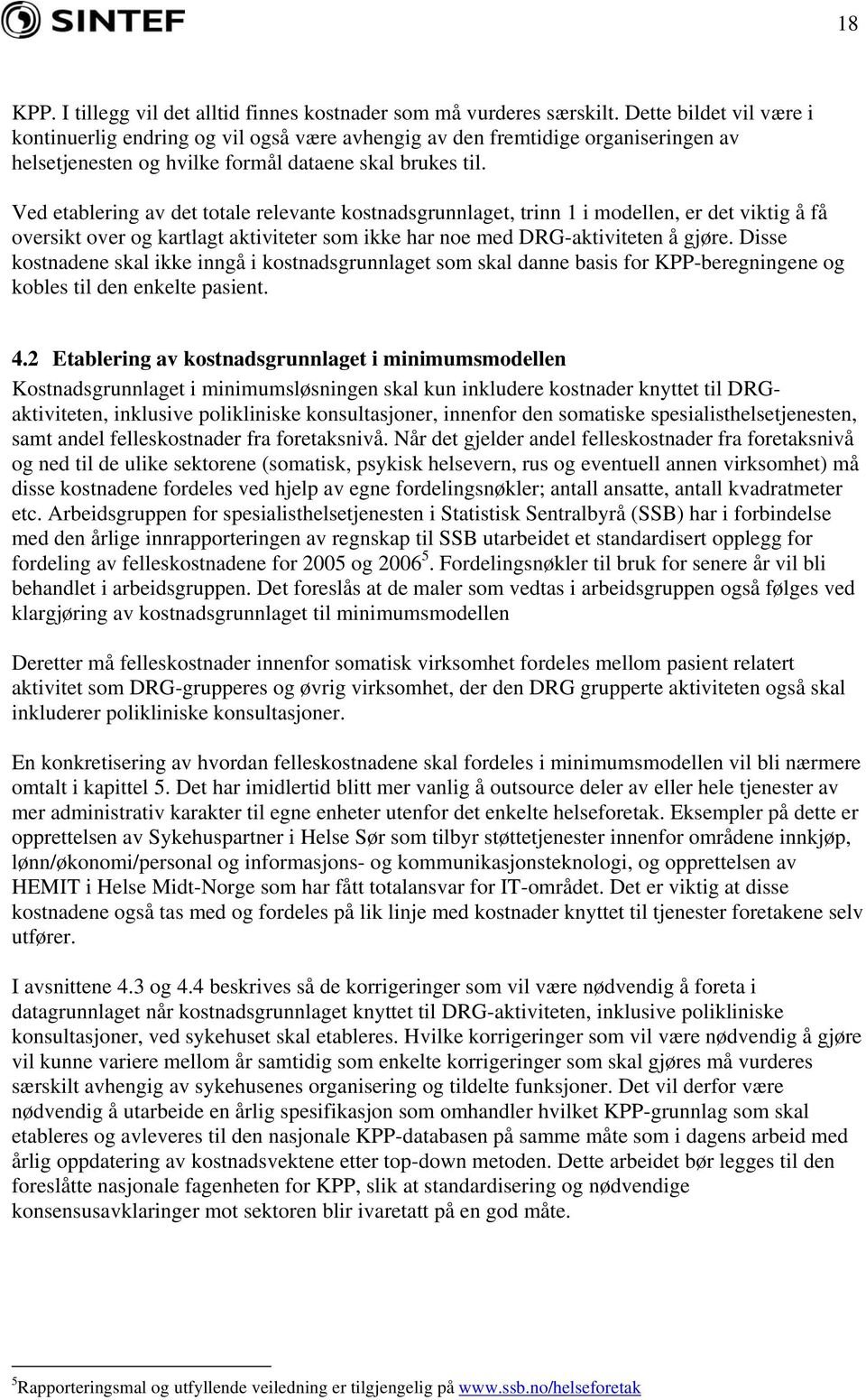 Ved etablering av det totale relevante kostnadsgrunnlaget, trinn 1 i modellen, er det viktig å få oversikt over og kartlagt aktiviteter som ikke har noe med DRG-aktiviteten å gjøre.