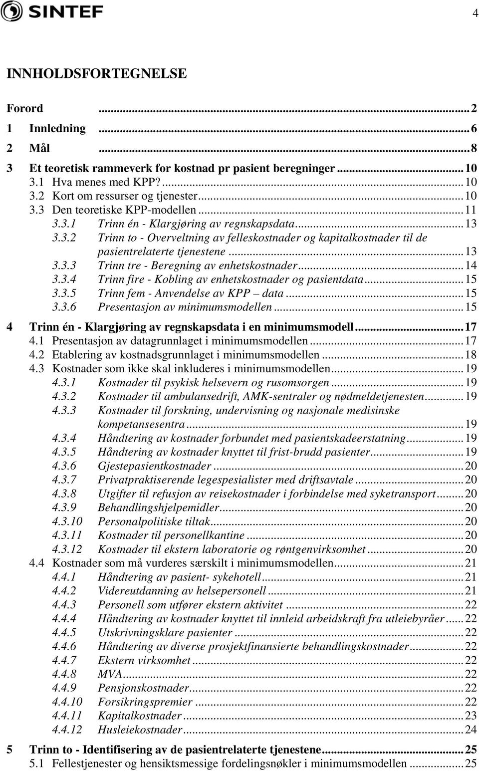 ..14 3.3.4 Trinn fire - Kobling av enhetskostnader og pasientdata...15 3.3.5 Trinn fem - Anvendelse av KPP data...15 3.3.6 Presentasjon av minimumsmodellen.